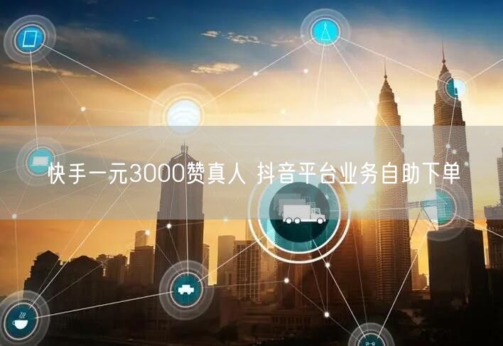 快手一元3000赞真人 抖音平台业务自助下单