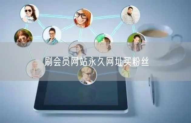刷会员网站永久网址买粉丝