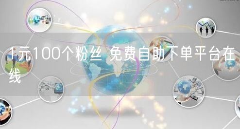 1元100个粉丝 免费自助下单平台在线