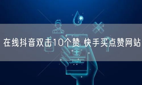 在线抖音双击10个赞 快手买点赞网站