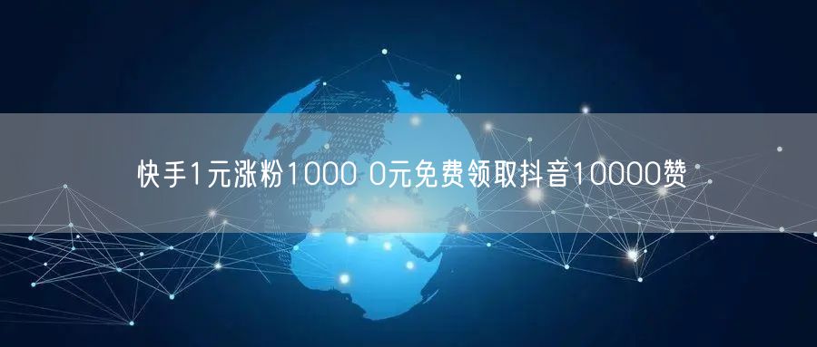 快手1元涨粉1000 0元免费领取抖音10000赞