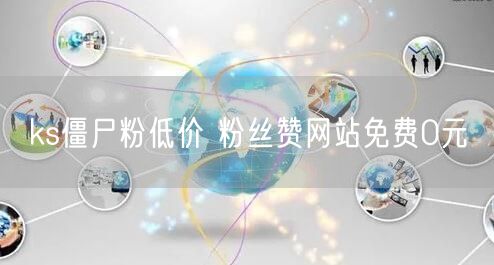 ks僵尸粉低价 粉丝赞网站免费0元
